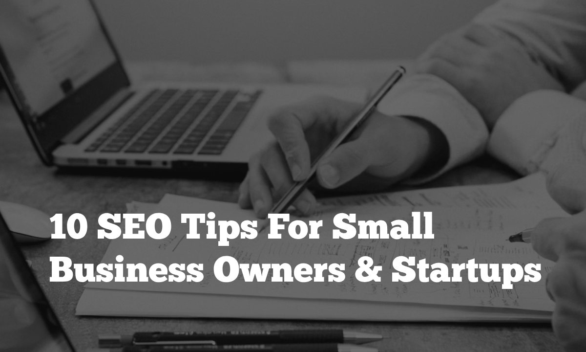 10 SEO Tips For Small Business Owners & Startups